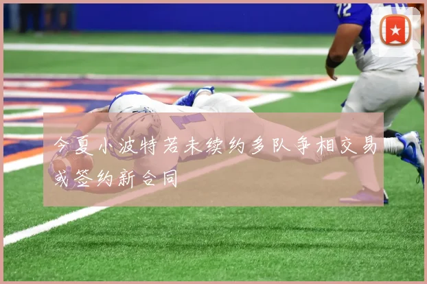 今夏小波特若未续约多队争相交易或签约新合同